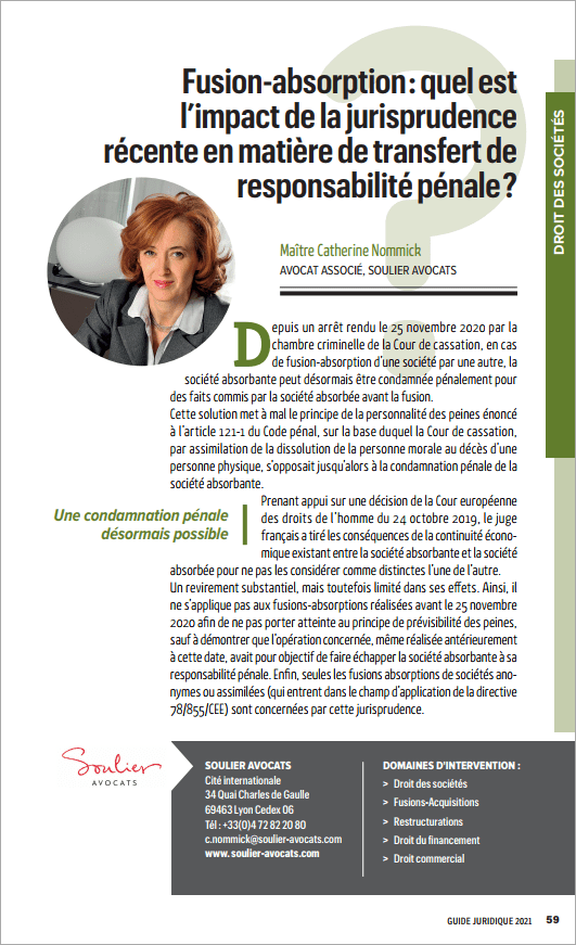 The 2021 Legal Guide published by Tribune de Lyon offers precise and pragmatic answers to concrete issues faced by business owners/managers.  Catherine Nommick contributed to this Guide through an article entitled “Merger by acquisition transactions: What is the impact of the recent decision on the transfer of criminal liability?”.